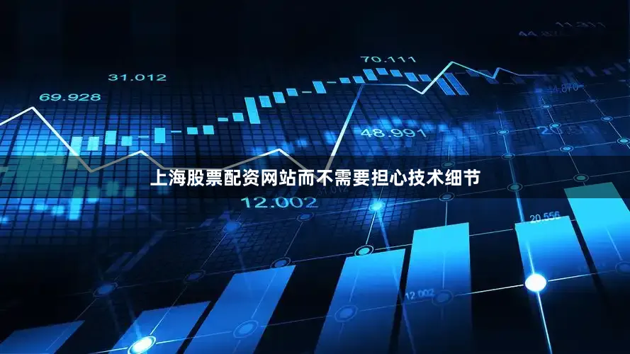 上海股票配资网站而不需要担心技术细节