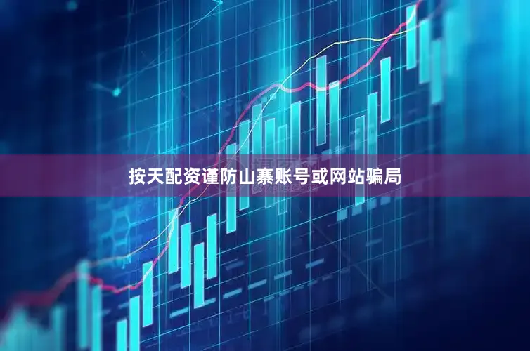按天配资谨防山寨账号或网站骗局