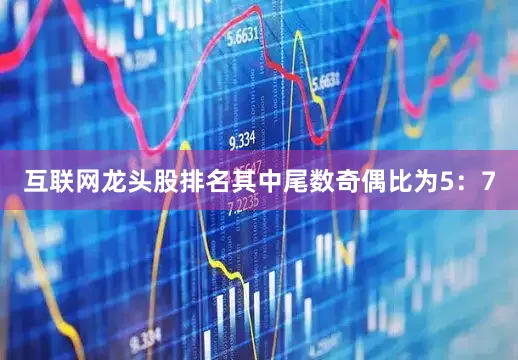 互联网龙头股排名其中尾数奇偶比为5：7