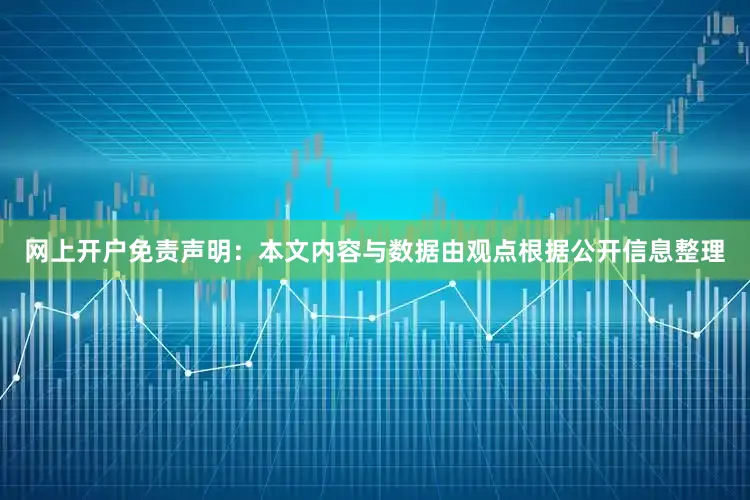 网上开户免责声明：本文内容与数据由观点根据公开信息整理
