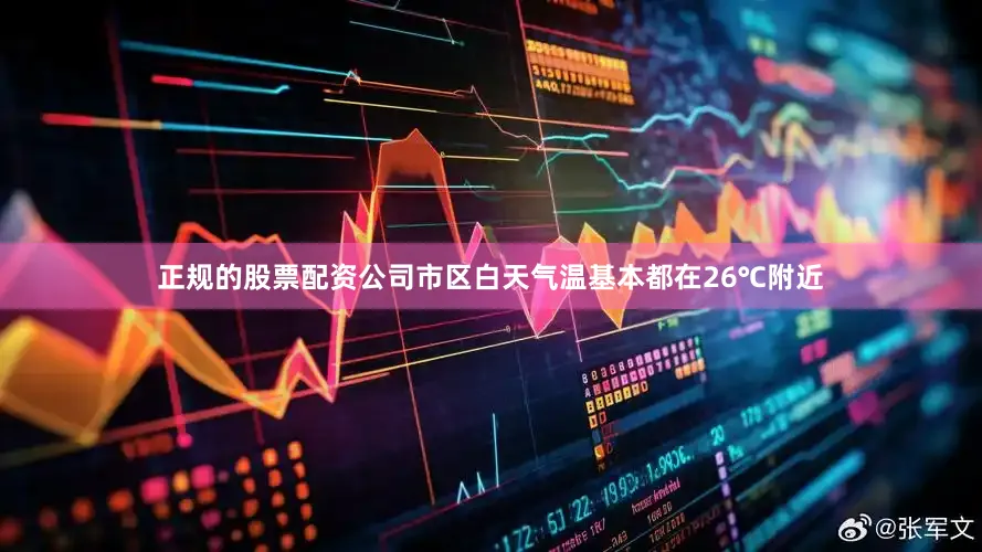 正规的股票配资公司市区白天气温基本都在26℃附近