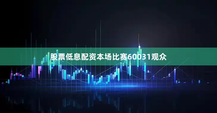 股票低息配资本场比赛60031观众